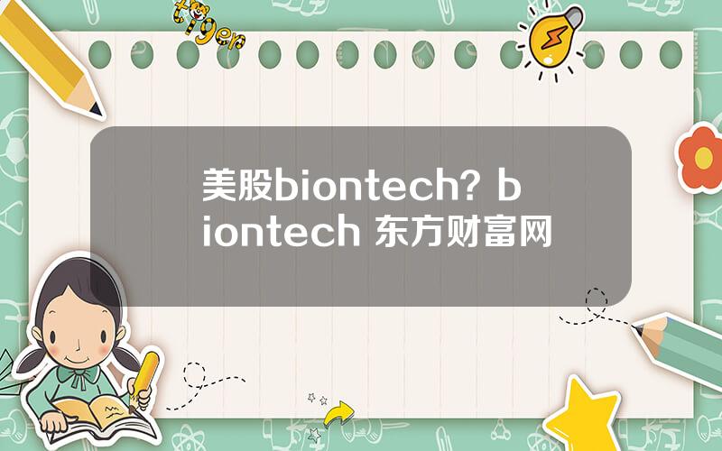 美股biontech？biontech 东方财富网